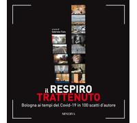 Il respiro trattenuto. Bologna ai tempi del Covid-19 in 100 scatti d'autore