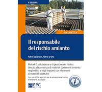 Il responsabile del rischio amianto. Metodi di valutazione e di gestione del rischio dovuto alla presenza di materiali contenenti amianto negli edifici e negli impianti con riferimenti ai materia...