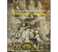 Il restauro al santo. La Basilica di Sant'Antonio di Padova. Documenti e t...