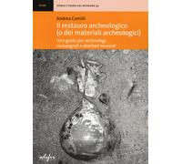 Il restauro archeologico (o dei materiali archeologici). Una guida per arc...