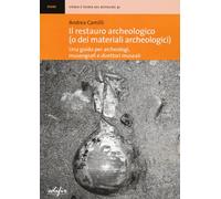 Il restauro archeologico (o dei materiali archeologici). Una guida per archeologici, museografi e direttori museali