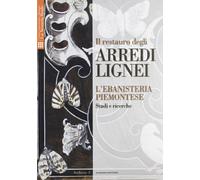 Il restauro degli arredi lignei. L'ebanisteria piemontese. Studi e ricerche