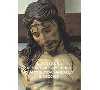 Il restauro del crocifisso ligneo di Antonio da Sangallo il Vecchio. Ediz. a colori