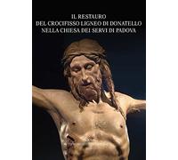 Il Restauro del Crocifisso Ligneo di Donatello nella Chiesa dei Servi di Padova.