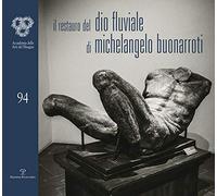 Il restauro del Dio fluviale di Michelangelo Buonarroti. Dono di Bartolomeo Ammannati all'Accademia del disegno
