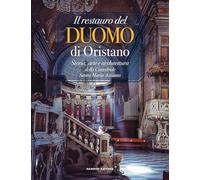 Il restauro del Duomo di Oristano. Storia, arte e architettura della Cattedrale Santa Maria Assunta