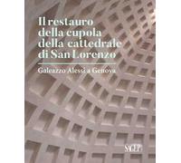 Il restauro della cupola di San Lorenzo. Galezzo Alessi a Genova