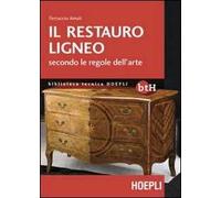 IL RESTAURO LIGNEO SECONDO LE REGOLE DELL'ARTE - AMATI FERRUCCIO - HOEPLI