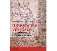 Il restauro virtuale. Tra ideologia e metodologia. Ediz. illustrata