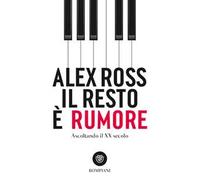 Il resto è rumore. Ascoltando il XX secolo