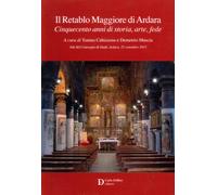 Il Retablo Maggiore di Ardara. Cinquecento anni di storia, arte, fede - Ca...
