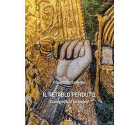 Il retablo perduto. Cronografia di un'ipotesi. Ediz. illustrata