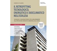 Il retrofitting tecnologico, energetico e bioclimatico nell'edilizia. Tecnologie e soluzioni tecniche per il miglioramento della prestazione energetico-ambientale degli edifici