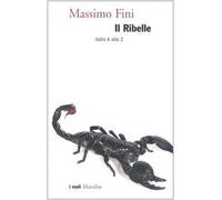 Il ribelle. Dalla A alla Z - [Marsilio]