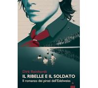 Il ribelle e il soldato. Il romanzo dei pirati dell'Edelweiss