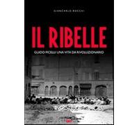 Il ribelle. Guido Picelli una vita da rivoluzionario. Con DVD