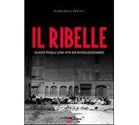 Il ribelle. Guido Picelli una vita da rivoluzionario. Con DVD