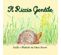 Il Riccio Gentile: Libro per bambini Illustrato su Coraggio, Gentilezza e Accettazione di Sé. Ideale per la Buonanotte. (3-7 Anni)