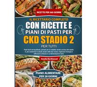 IL RICETTARIO COMPLETO CON RICETTE E PIANI DI PASTI PER CKD STADIO 2 PER TUTTI: Pasti facili ed equilibrati, pensati per la malattia renale cronica ... nelle fasi iniziali, migliorare l’energia