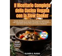Il Ricettario Completo della Cucina Vegana con la Slow Cooker: Oltre 150 Ricette Facili per Famiglie Impegnate che Vogliono Pasti Sani e Gustosi | La ... a uno Stile di Vita Vegano Sano e Semplice