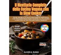 Il Ricettario Completo della Cucina Vegana con la Slow Cooker: Oltre 150 Ricette Facili per Famiglie Impegnate che Vogliono Pasti Sani e Gustosi | La ... a uno Stile di Vita Vegano Sano e Semplice