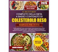 IL RICETTARIO COMPLETO DELLA DIETA A BASSO CONTENUTO DI COLESTEROLO RESO SEMPLICE PER TUTTI: Ricette salutari per il cuore, povere di grassi, e piani ... il colesterolo cattivo - pasti semplici