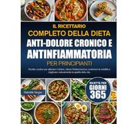 IL RICETTARIO COMPLETO DELLA DIETA ANTI-DOLORE CRONICO E ANTINFIAMMATORIA PER PRINCIPIANTI: Ricette curative per alleviare il dolore, ridurre ... naturalmente la qualità della vita.