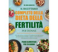 IL RICETTARIO COMPLETO DELLA DIETA DELLA FERTILITÀ PER DONNE: Oltre 450 ricette nutrienti ed equilibranti per gli ormoni per aumentare la fertilità, ... e favorire il concepimento in modo naturale