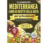 Il Ricettario Completo della Dieta Mediterranea per Principianti: Ricette facili e saporite per perdere peso, ridurre l’infiammazione e creare abitudini cardio-salutari per tutta la vita
