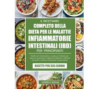 IL RICETTARIO COMPLETO DELLA DIETA PER LE MALATTIE INFIAMMATORIE INTESTINALI (IBD) PER PRINCIPIANTI: Ricette anti-infiammatorie e curative per ... rafforzare l’immunità e sostenere il b...