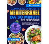 IL RICETTARIO COMPLETO DI RICETTE MEDITERRANEE DA 30 MINUTI PER PRINCIPIANTI: Pasti semplici e salutari per il cuore per dimagrire, vivere a lungo e ... bene ogni giorno - Pronti in soli 30 minuti