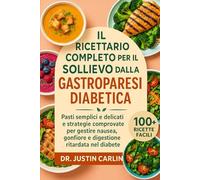 IL RICETTARIO COMPLETO PER IL SOLLIEVO DALLA GASTROPARESI DIABETICA: Pasti semplici e delicati e strategie comprovate per gestire nausea, gonfiore e digestione ritardata nel diabete