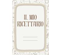 Il Ricettario - Da compilare: Libro di ricette vuoto per scrivere le tue ricette | Compila le tue ricette preferite in questo libro di cucina vuoto | Idea regalo.