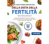 IL RICETTARIO DEFINITIVO DELLA DIETA DELLA FERTILITÀ PER PRINCIPIANTI: Una guida nutrizionale naturale con ricette per migliorare la salute delle ... ormoni e favorire il benessere riproduttivo