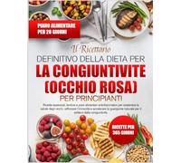 IL RICETTARIO DEFINITIVO DELLA DIETA PER LA CONGIUNTIVITE (OCCHIO ROSA) PER PRINCIPIANTI: Ricette essenziali, lenitive e piani alimentari ... occhi, rafforzare l’immunità e accelerare