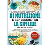 IL RICETTARIO DEFINITIVO DI NUTRIZIONE E BENESSERE PER LA SIFILIDE PER PRINCIPIANTI: Ricette essenziali e piani alimentari che potenziano l’immunità ... ridurre l’infiammazione e promuovere il
