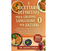 IL RICETTARIO DEFINITIVO PER IL GRUPPO SANGUIGNO O PER ANZIANI: Ricette facili e strategie di stile di vita per aumentare l’energia, supportare la ... un invecchiamento sano e indipendente