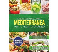 Il Ricettario della Dieta Mediterranea per il Fegato Grasso: Ricette semplici e saporite e un piano alimentare di 28 giorni per ripristinare la salute del fegato e perdere grasso indesiderato