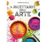 Il ricettario dell'arte. Dalle tecniche ai materiali, il libro con tutte le ricette per la pittura, il restauro e la decorazione