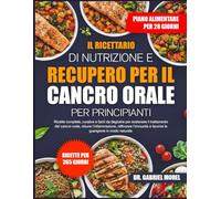 IL RICETTARIO DI NUTRIZIONE E RECUPERO PER IL CANCRO ORALE PER PRINCIPIANTI: Ricette complete, curative e facili da deglutire per sostenere il ... l’infiammazione, rafforzare l’immunità e