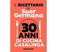 Il ricettario di suor Germana. 30 anni di cucina casalinga