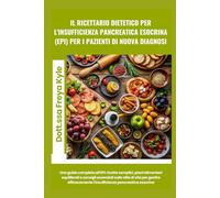 Il ricettario dietetico per l'insufficienza pancreatica esocrina (EPI) per i pazienti di nuova diagnosi: Una guida completa all'EPI: ricette semplici, ... dell'insufficienza pancreatica esocrina