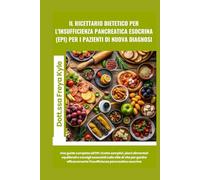 Il ricettario dietetico per l'insufficienza pancreatica esocrina (EPI) per i pazienti di nuova diagnosi: Una guida completa all'EPI: ricette semplici, ... dell'insufficienza pancreatica esocrina