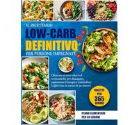 IL RICETTARIO LOW-CARB DEFINITIVO PER PERSONE IMPEGNATE: Oltre 100 ricette veloci ed economiche per dimagrire, aumentare l’energia e controllare la glicemia in meno di 30 minuti