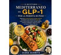 IL RICETTARIO MEDITERRANEO DEL GLP-1 PER LA PERDITA DI PESO: Ricette ad alto contenuto proteico e a basso contenuto di carboidrati e piano alimentare ... bruciare i grassi, Controlla l'appetito...