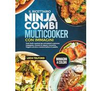 Il ricettario Ninja Combi Multicooker con immagini: Pasti facili e gustosi per principianti e persone impegnate, cuocere al vapore, croccante, friggere ad aria e rosolare/saltare in padella