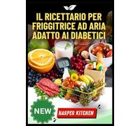 Il ricettario per friggitrice ad aria adatto ai diabetici: 100 ricette a basso contenuto di carboidrati e zuccheri per controllare la glicemia e friggere senza sensi di colpa
