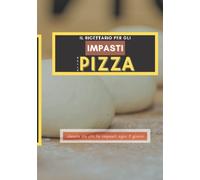 Il Ricettario per gli impasti della Pizza: Fino a 100 ricette da compilare con indice - Per professionisti o semplici amanti della pizza - Copertina flessibile