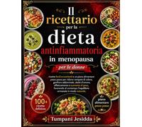 Il ricettario per la dieta antinfiammatoria in menopausa per le donne: ricette facili e nutrienti e un piano alimentare passo passo per ridurre vampate di calore, gonfiore addominale, sbalzi d'umore,