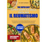 IL RICETTARIO SUPER SEMPLICE DELLA DIETA PER IL REUMATISMO PER ANZIANI: Oltre 450 ricette ricche di nutrienti e antinfiammatorie con piani alimentari ... gonfiore, alleviare la rigidità, sostenere la